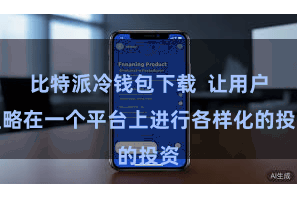 比特派冷钱包下载 让用户粗略在一个平台上进行各样化的投资